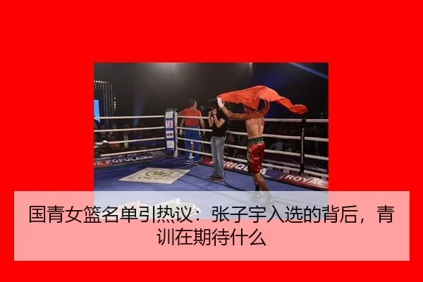 国青女篮名单引热议：张子宇入选的背后，青训在期待什么